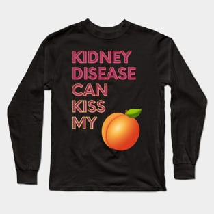 Kidney Disease can Kiss My... Long Sleeve T-Shirt